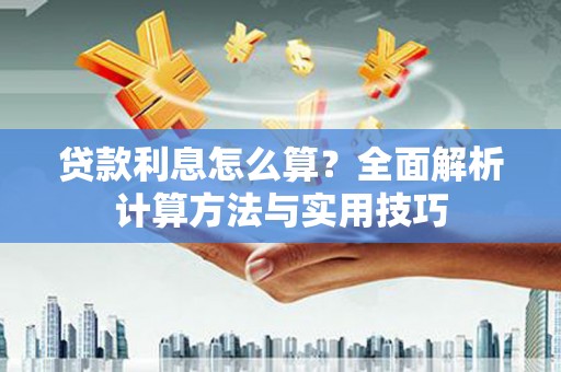 罗定贷款利息怎么算？全面解析计算方法与实用技巧