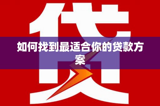 罗定如何找到最适合你的贷款方案