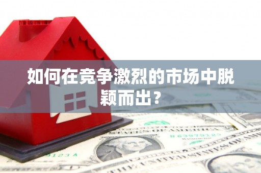 罗定如何在竞争激烈的市场中脱颖而出？