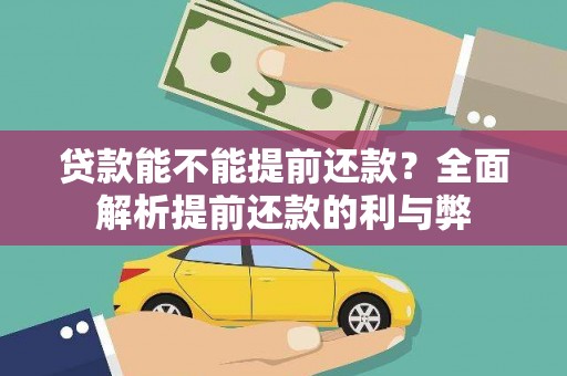 罗定贷款能不能提前还款？全面解析提前还款的利与弊